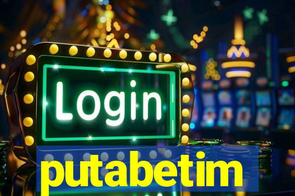 putabetim