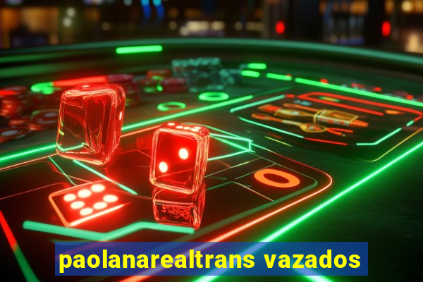 paolanarealtrans vazados