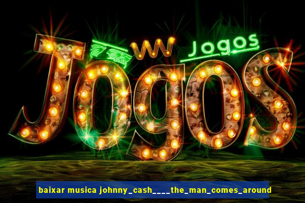 baixar musica johnny_cash____the_man_comes_around