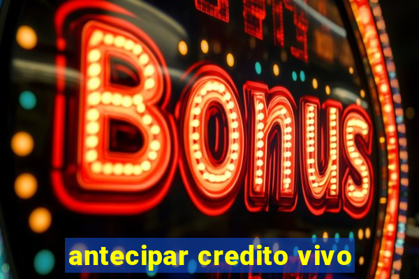 antecipar credito vivo