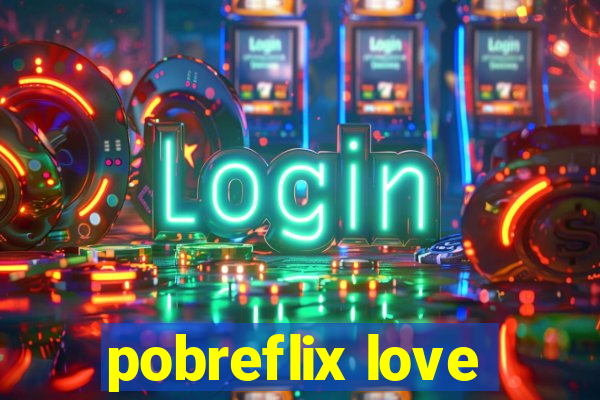 pobreflix love