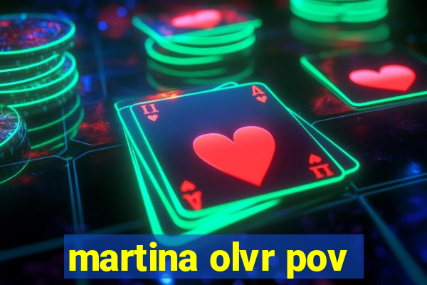 martina olvr pov