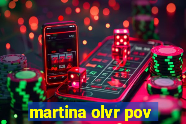 martina olvr pov