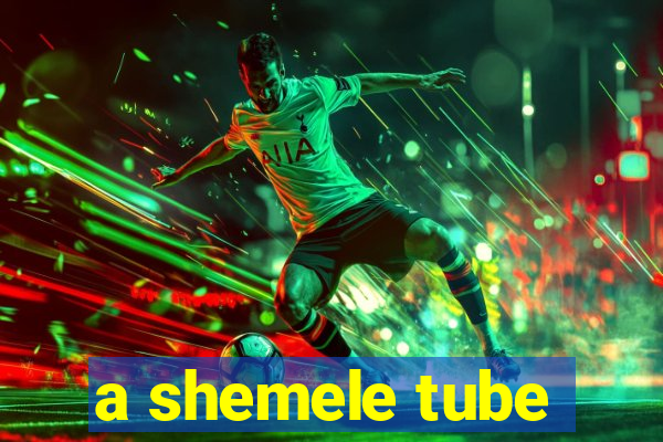 a shemele tube