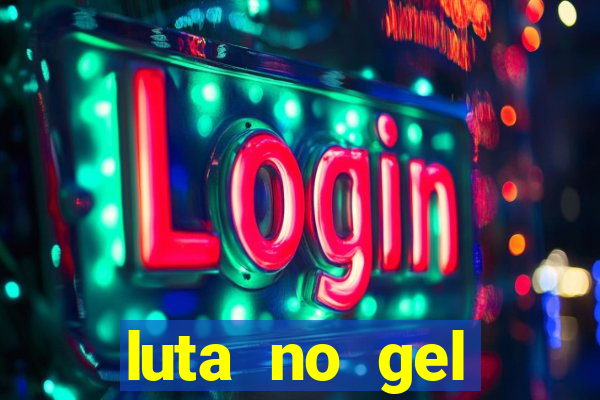 luta no gel cassino show