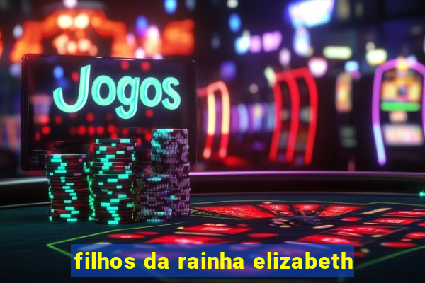 filhos da rainha elizabeth
