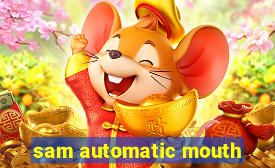 sam automatic mouth