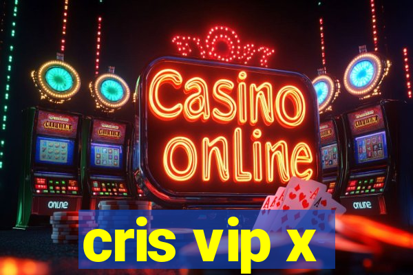 cris vip x