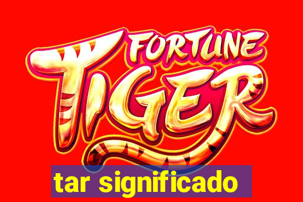 tar significado
