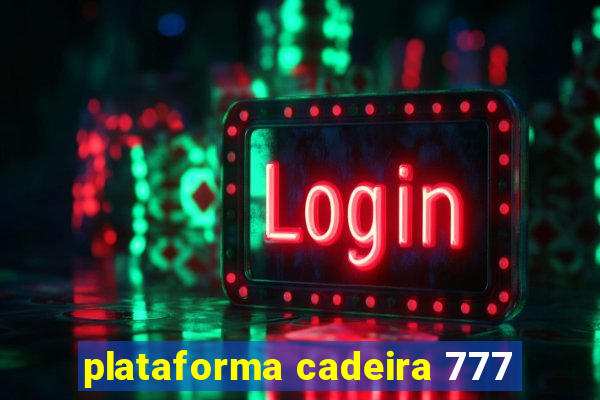 plataforma cadeira 777