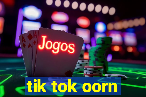 tik tok oorn
