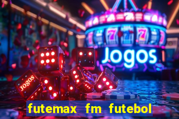futemax fm futebol ao vivo