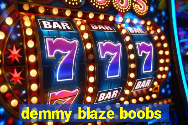 demmy blaze boobs
