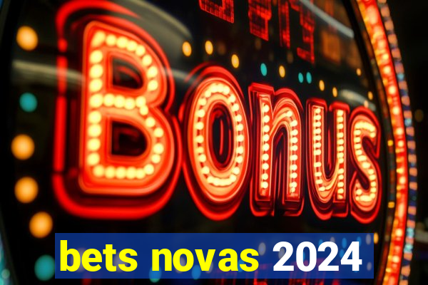 bets novas 2024