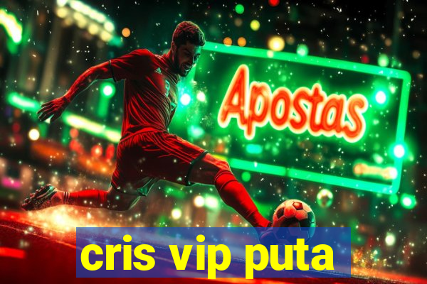 cris vip puta