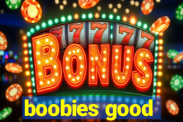 boobies good