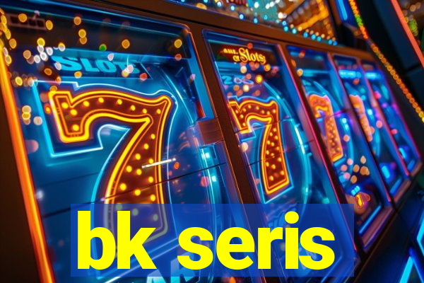 bk seris