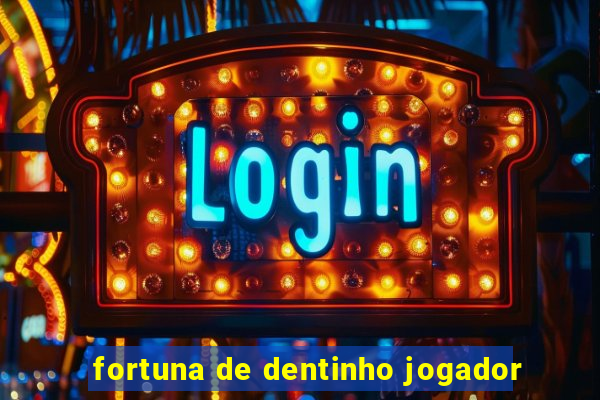 fortuna de dentinho jogador