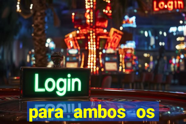 para ambos os times marcam 1 e 2 tempo