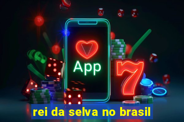 rei da selva no brasil