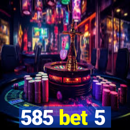 585 bet 5