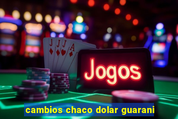cambios chaco dolar guarani