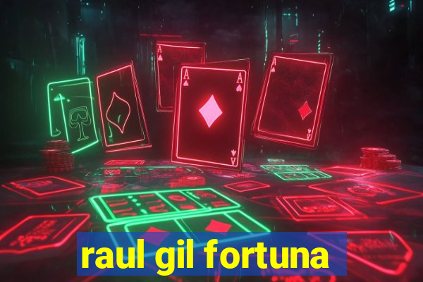 raul gil fortuna