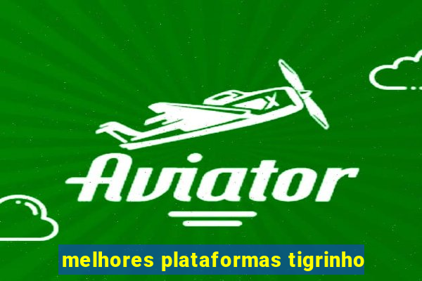 melhores plataformas tigrinho