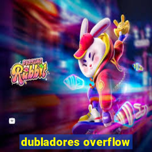 dubladores overflow