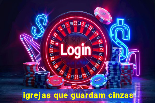 igrejas que guardam cinzas