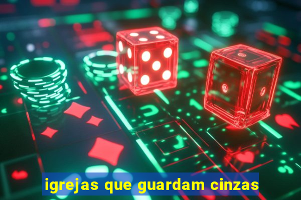 igrejas que guardam cinzas