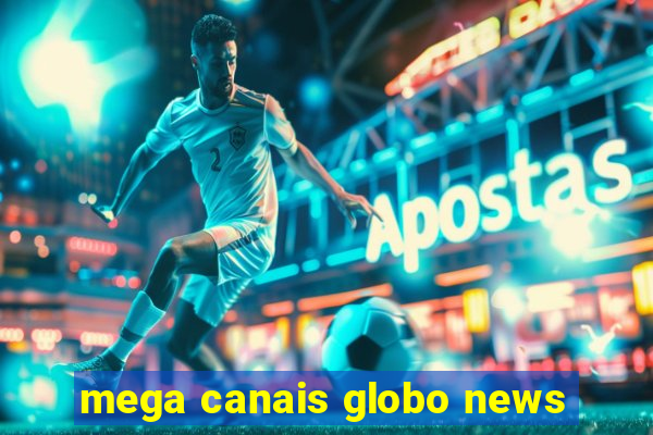 mega canais globo news