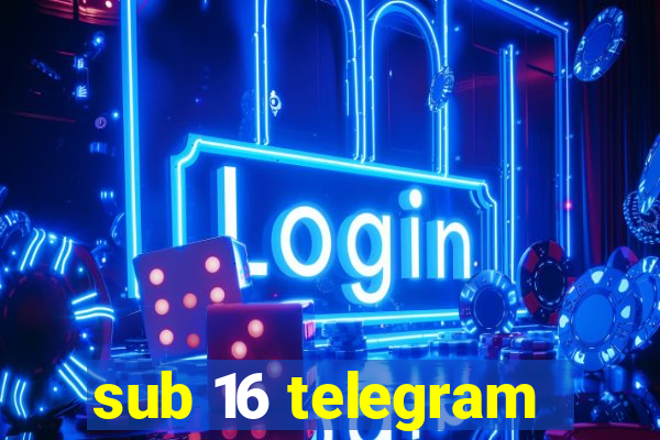 sub 16 telegram