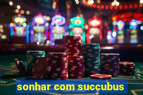 sonhar com succubus