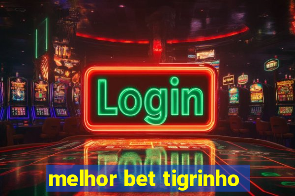 melhor bet tigrinho