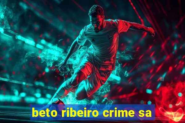 beto ribeiro crime sa