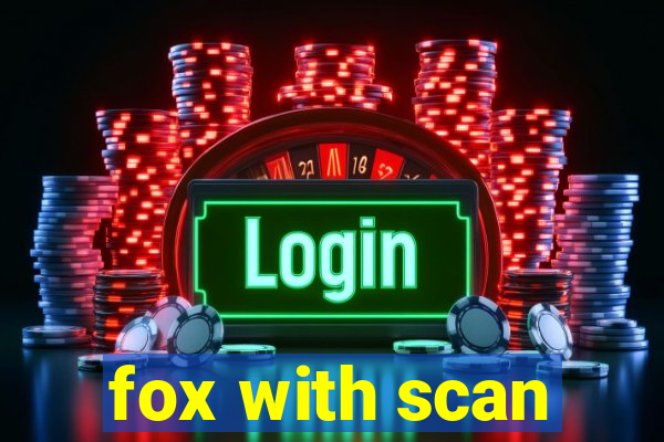 fox with scan