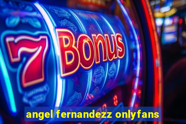 angel fernandezz onlyfans