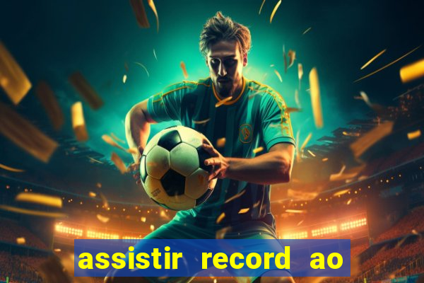 assistir record ao vivo bahia