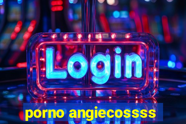 porno angiecossss