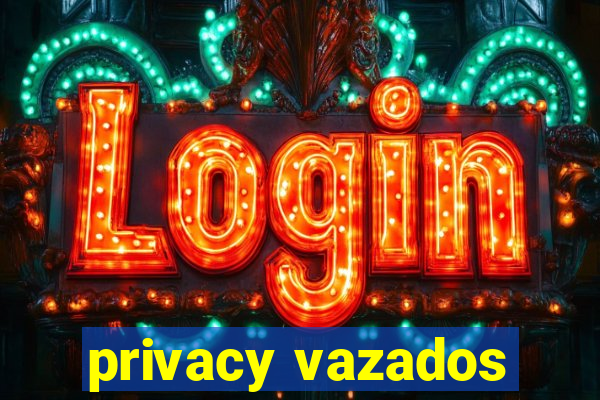 privacy vazados