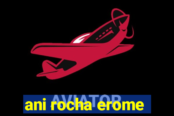 ani rocha erome