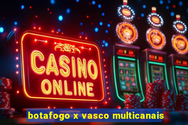 botafogo x vasco multicanais