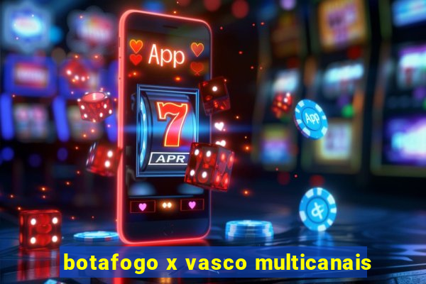 botafogo x vasco multicanais