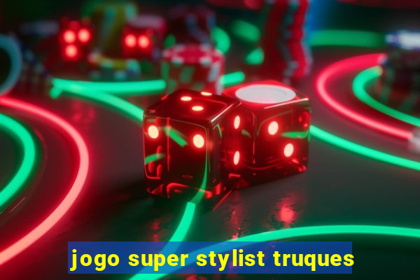 jogo super stylist truques