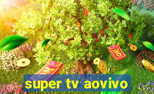 super tv aovivo