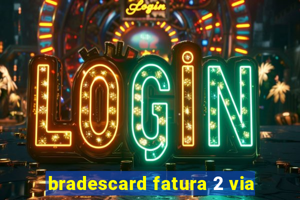 bradescard fatura 2 via
