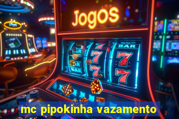 mc pipokinha vazamento