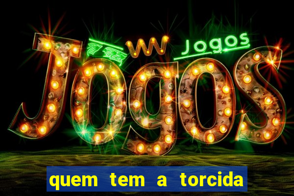 quem tem a torcida mais bonita do brasil