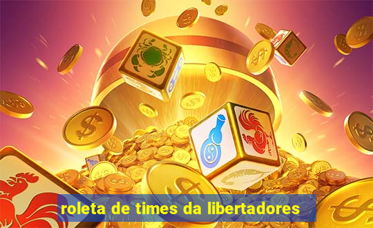 roleta de times da libertadores
